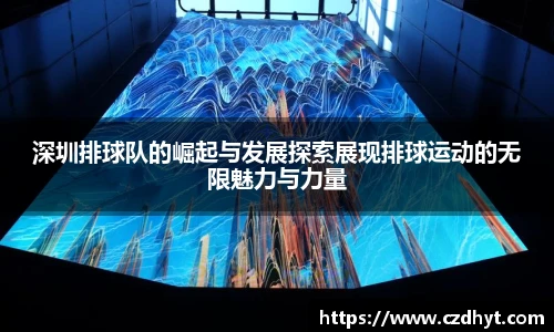 深圳排球队的崛起与发展探索展现排球运动的无限魅力与力量