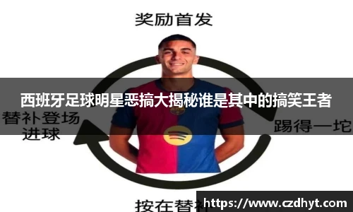 西班牙足球明星恶搞大揭秘谁是其中的搞笑王者